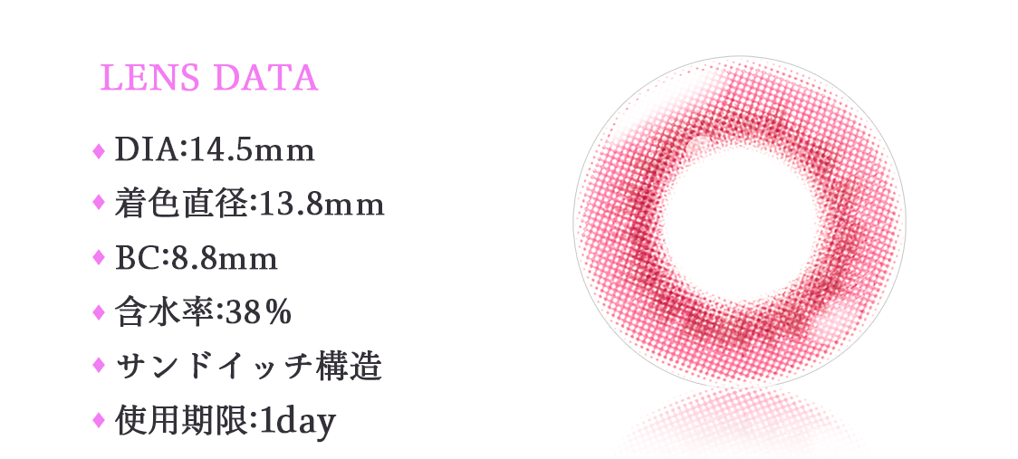 ・LENS DATA・DIA:14.5mm・着色直径：13.8ｍｍ・BC:8.8ｍｍ・含水率：38％・サンドイッチ構造・使用期限：1day